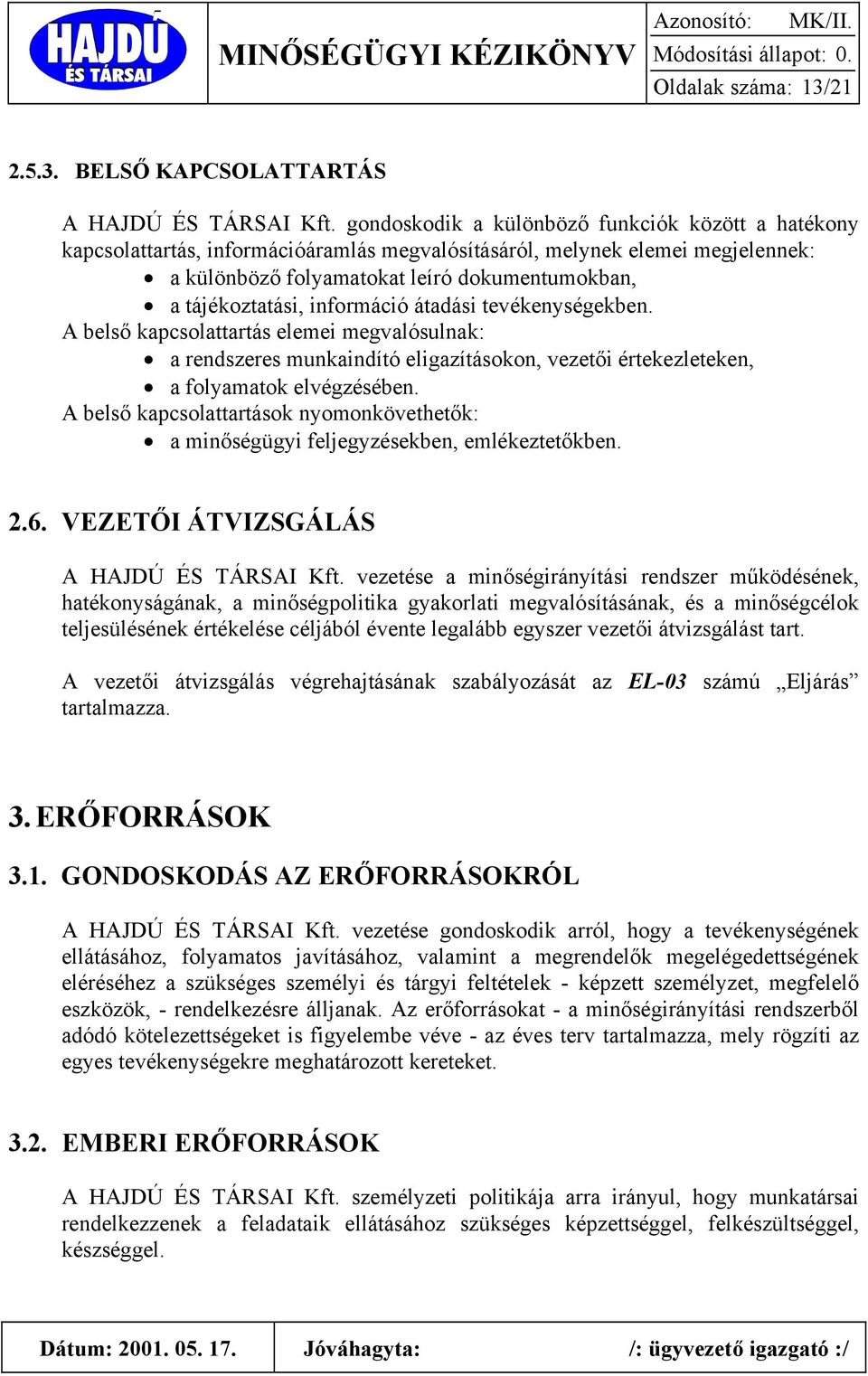 információ átadási tevékenységekben. A belső kapcsolattartás elemei megvalósulnak: a rendszeres munkaindító eligazításokon, vezetői értekezleteken, a folyamatok elvégzésében.