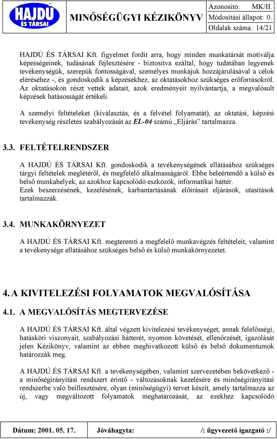 hozzájárulásával a célok eléréséhez -, és gondoskodik a képzésekhez, az oktatásokhoz szükséges erőforrásokról.