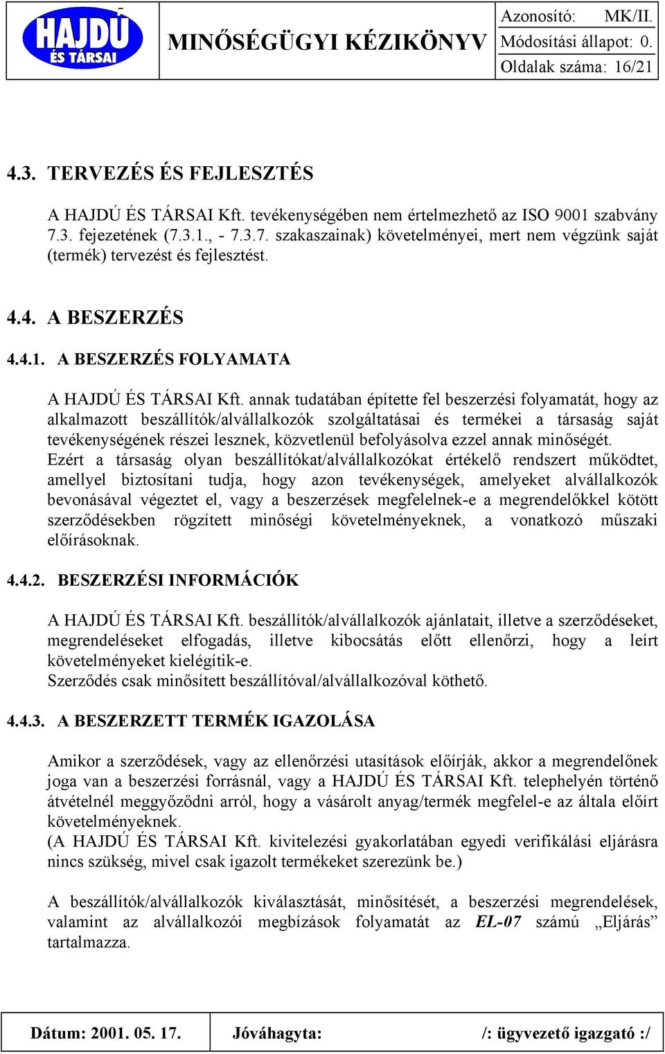 annak tudatában építette fel beszerzési folyamatát, hogy az alkalmazott beszállítók/alvállalkozók szolgáltatásai és termékei a társaság saját tevékenységének részei lesznek, közvetlenül befolyásolva