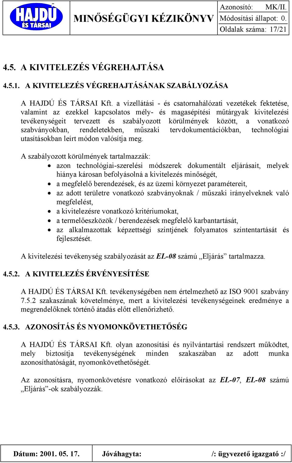 vonatkozó szabványokban, rendeletekben, műszaki tervdokumentációkban, technológiai utasításokban leírt módon valósítja meg.