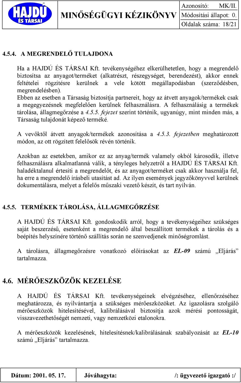 (szerződésben, megrendelésben). Ebben az esetben a Társaság biztosítja partnereit, hogy az átvett anyagok/termékek csak a megegyezésnek megfelelően kerülnek felhasználásra.