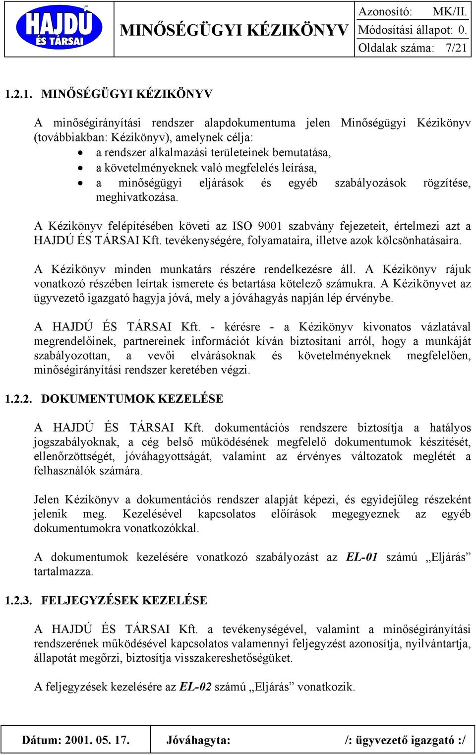 követelményeknek való megfelelés leírása, a minőségügyi eljárások és egyéb szabályozások rögzítése, meghivatkozása.