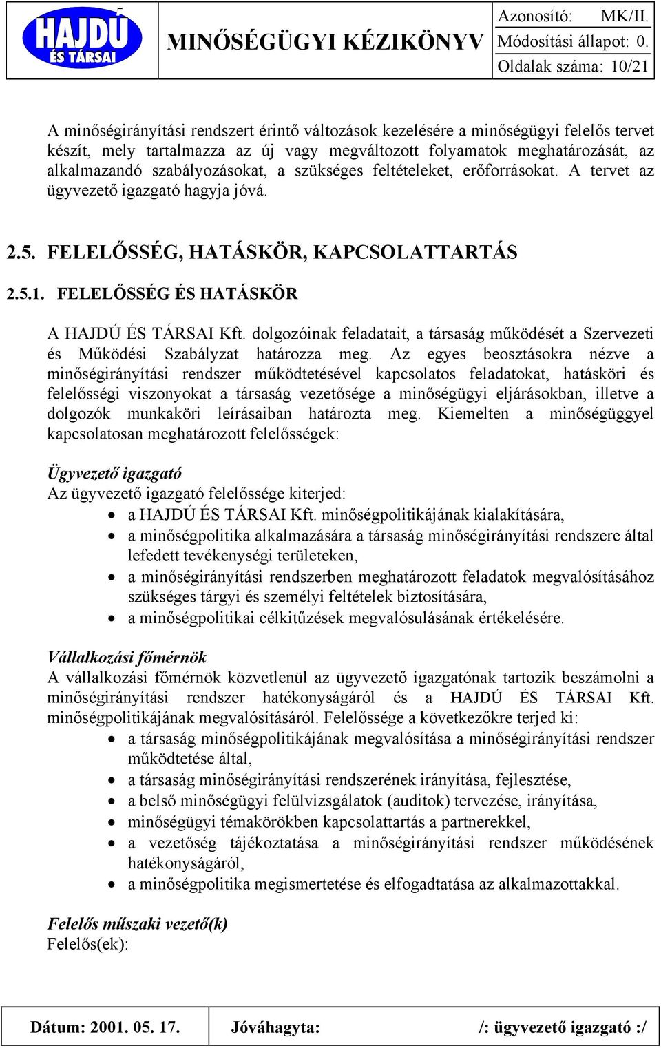 FELELŐSSÉG ÉS HATÁSKÖR A HAJDÚ ÉS TÁRSAI Kft. dolgozóinak feladatait, a társaság működését a Szervezeti és Működési Szabályzat határozza meg.