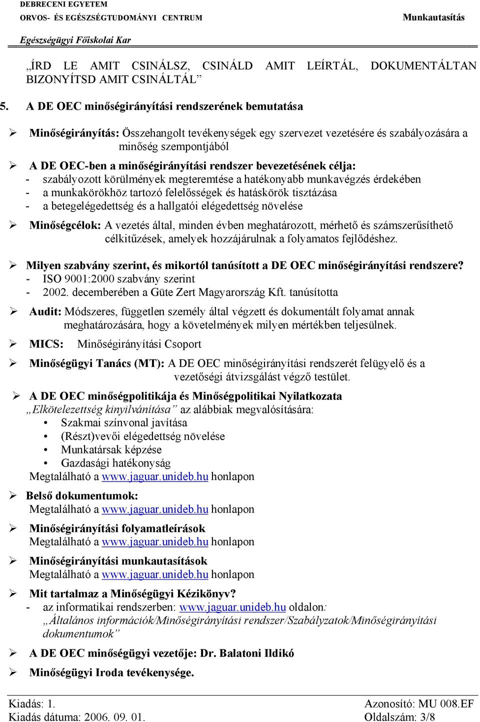 rendszer bevezetésének célja: - szabályozott körülmények megteremtése a hatékonyabb munkavégzés érdekében - a munkakörökhöz tartozó felelősségek és hatáskörök tisztázása - a betegelégedettség és a