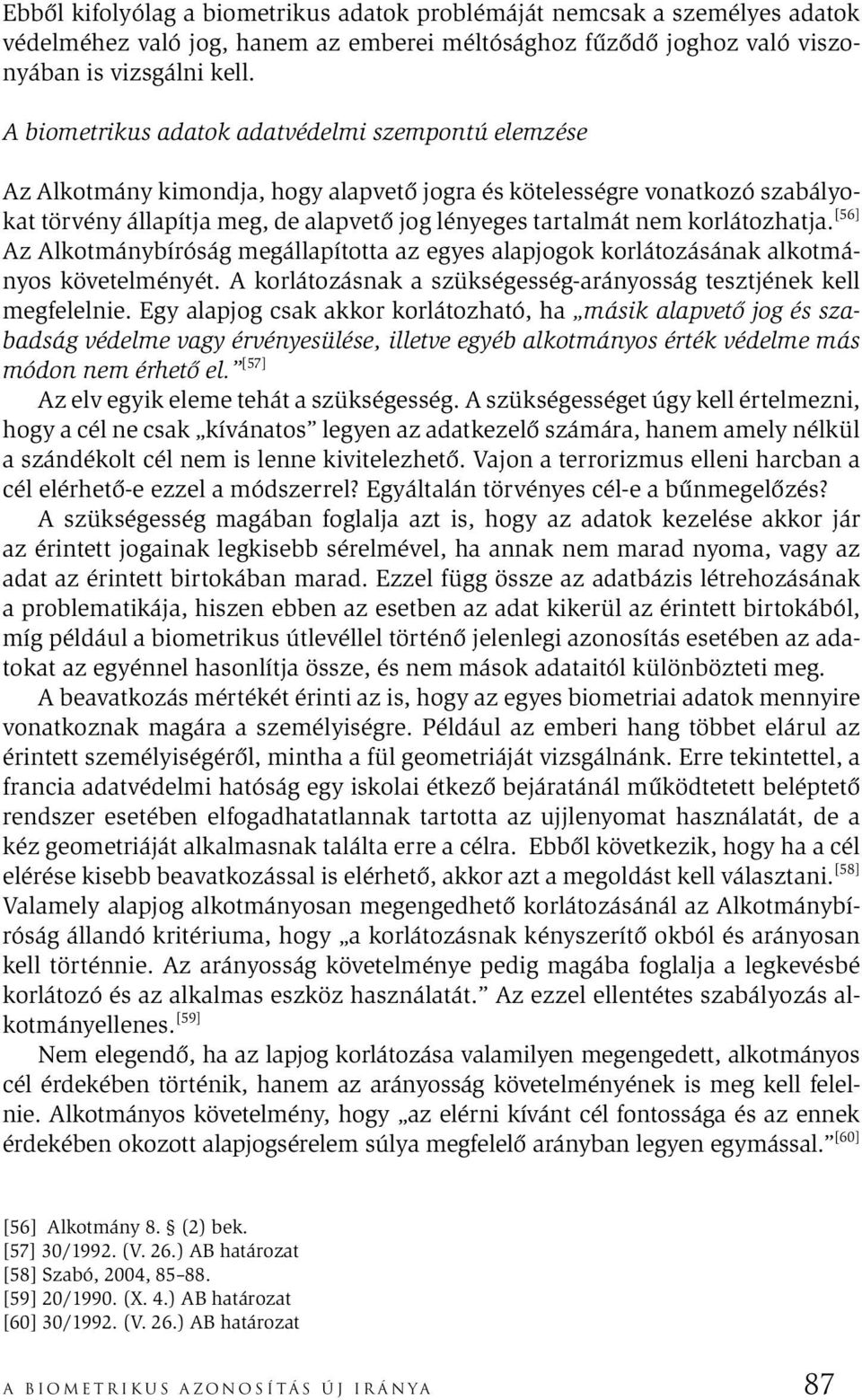 korlátozhatja. [56] Az Alkotmánybíróság megállapította az egyes alapjogok korlátozásának alkotmányos követelményét. A korlátozásnak a szükségesség-arányosság tesztjének kell megfelelnie.