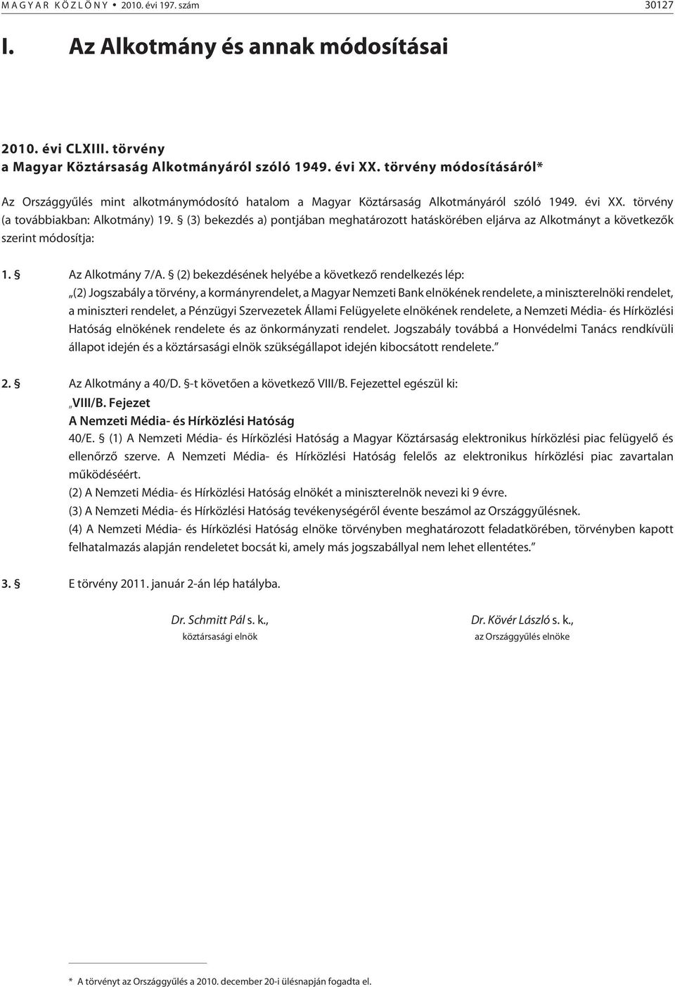 (3) bekezdés a) pontjában meghatározott hatáskörében eljárva az Alkotmányt a következõk szerint módosítja: 1. Az Alkotmány 7/A.