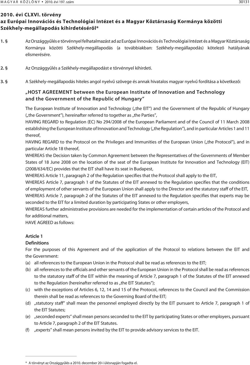 Az Országgyûlés e törvénnyel felhatalmazást ad az Európai Innovációs és Technológiai Intézet és a Magyar Köztársaság Kormánya közötti Székhely-megállapodás (a továbbiakban: Székhely-megállapodás)