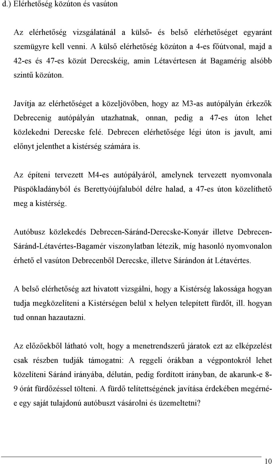 Javítja az elérhetőséget a közeljövőben, hogy az M3-as autópályán érkezők Debrecenig autópályán utazhatnak, onnan, pedig a 47-es úton lehet közlekedni Derecske felé.