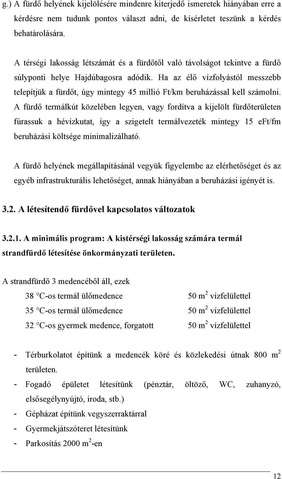 Ha az élő vízfolyástól messzebb telepítjük a fürdőt, úgy mintegy 45 millió Ft/km beruházással kell számolni.