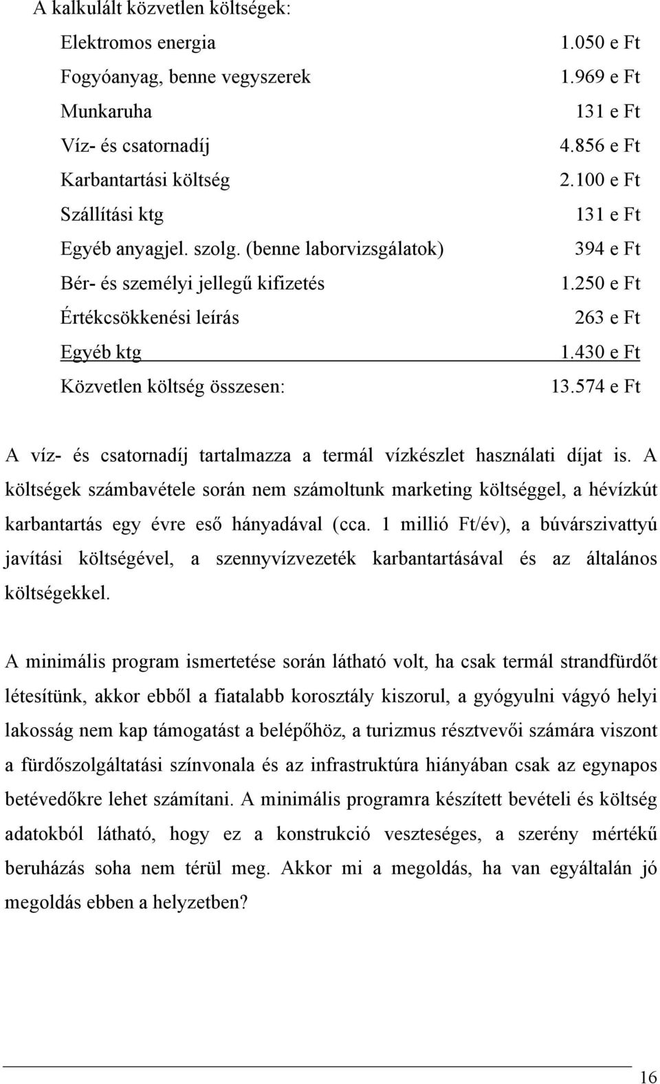 250 e Ft 263 e Ft 1.430 e Ft 13.574 e Ft A víz- és csatornadíj tartalmazza a termál vízkészlet használati díjat is.