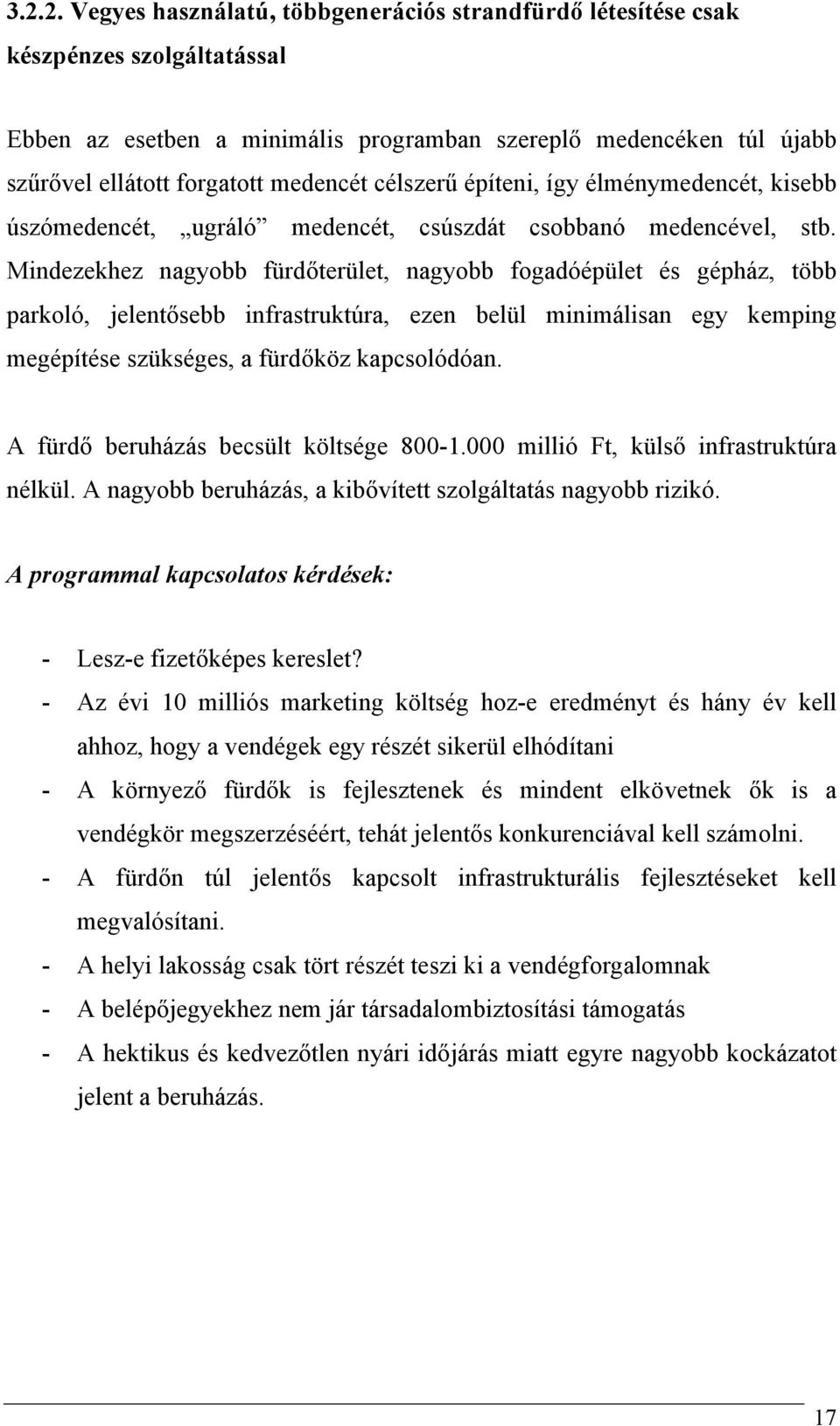 Mindezekhez nagyobb fürdőterület, nagyobb fogadóépület és gépház, több parkoló, jelentősebb infrastruktúra, ezen belül minimálisan egy kemping megépítése szükséges, a fürdőköz kapcsolódóan.