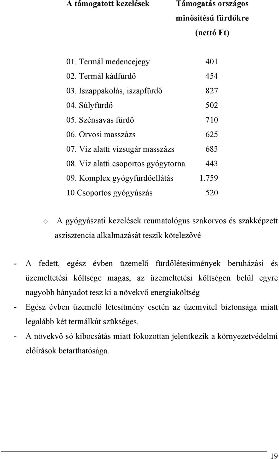 759 10 Csoportos gyógyúszás 520 o A gyógyászati kezelések reumatológus szakorvos és szakképzett aszisztencia alkalmazását teszik kötelezővé - A fedett, egész évben üzemelő fürdőlétesítmények