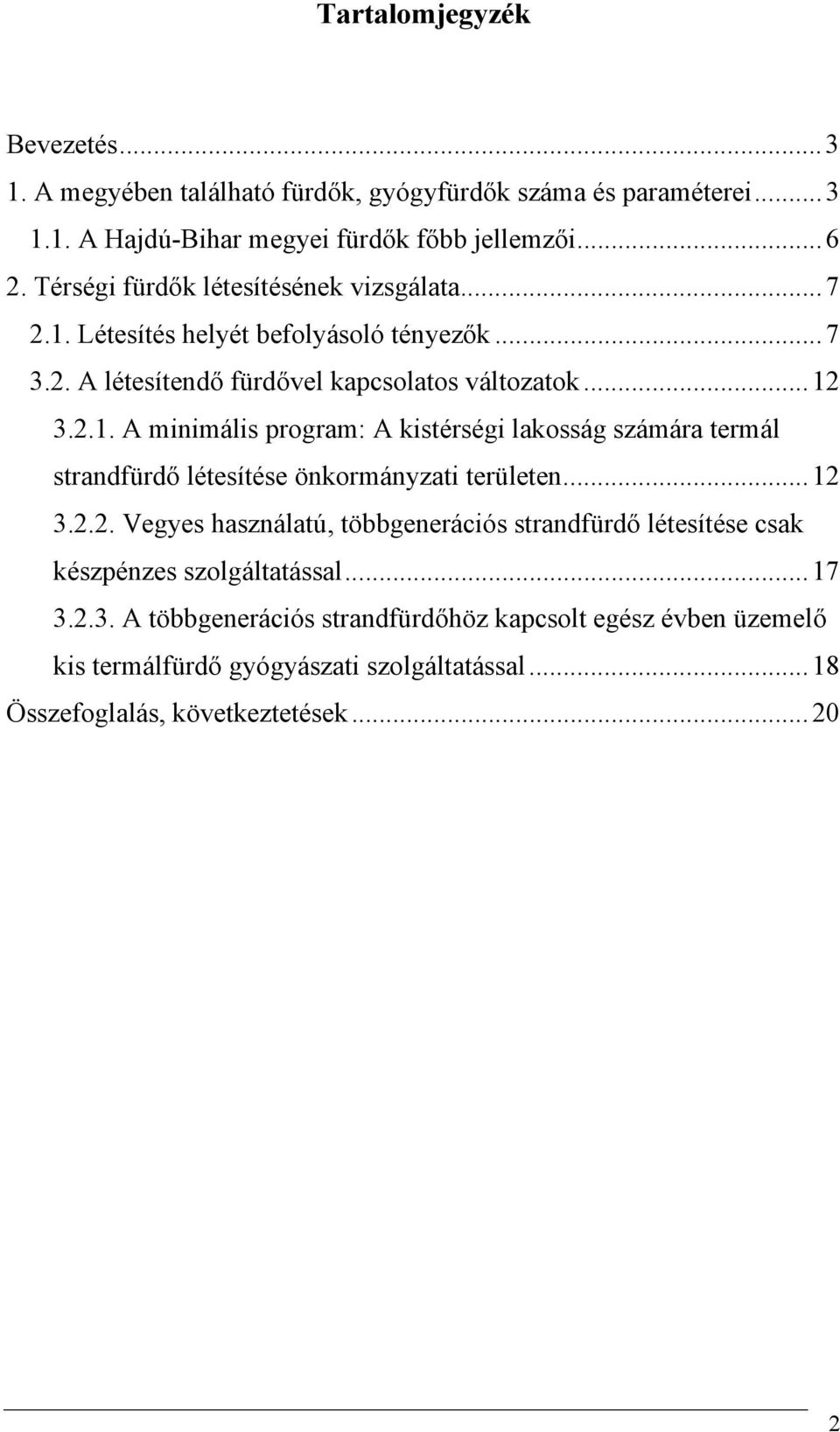 ..12 3.2.2. Vegyes használatú, többgenerációs strandfürdő létesítése csak készpénzes szolgáltatással...17 3.2.3. A többgenerációs strandfürdőhöz kapcsolt egész évben üzemelő kis termálfürdő gyógyászati szolgáltatással.