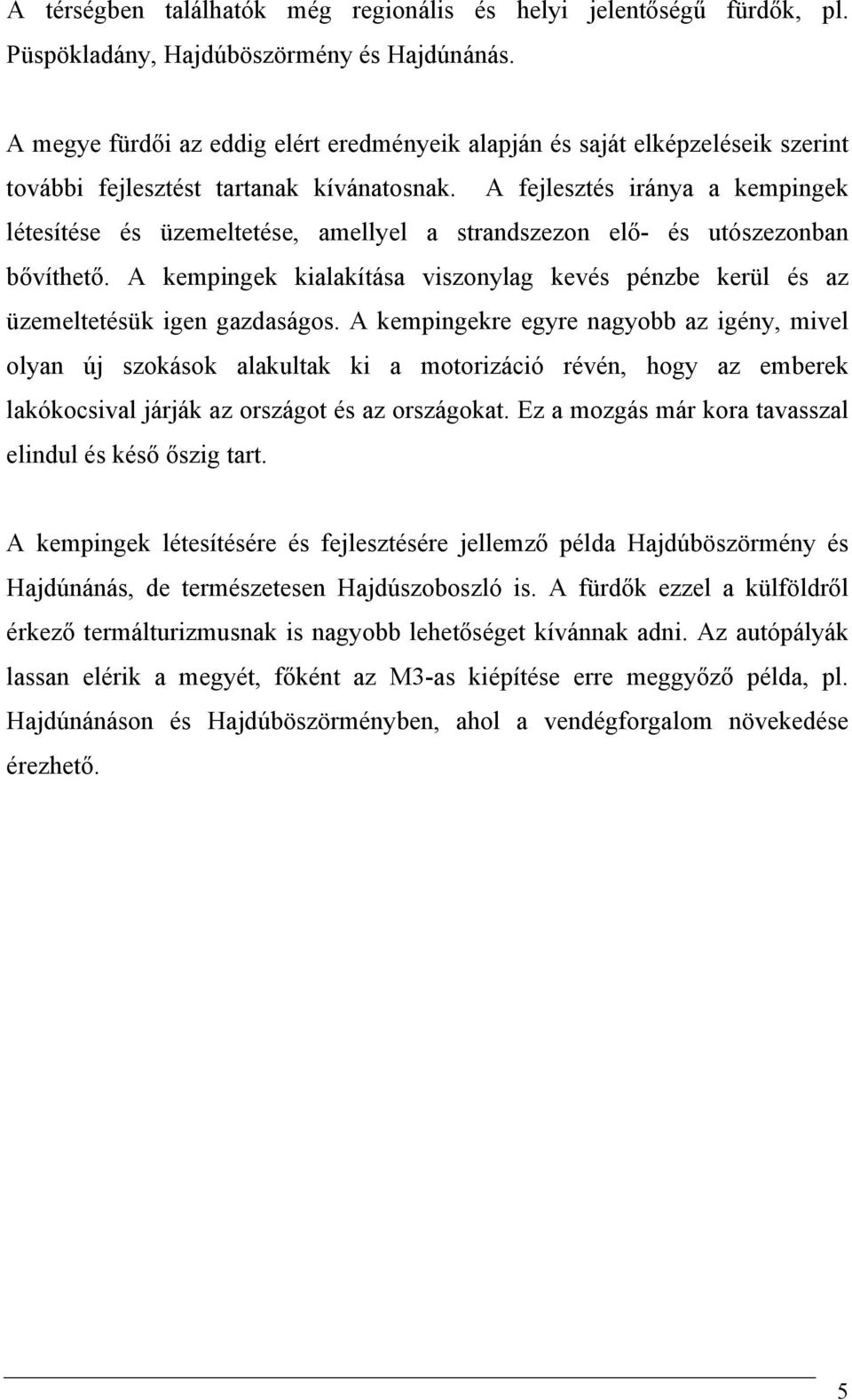 A fejlesztés iránya a kempingek létesítése és üzemeltetése, amellyel a strandszezon elő- és utószezonban bővíthető.