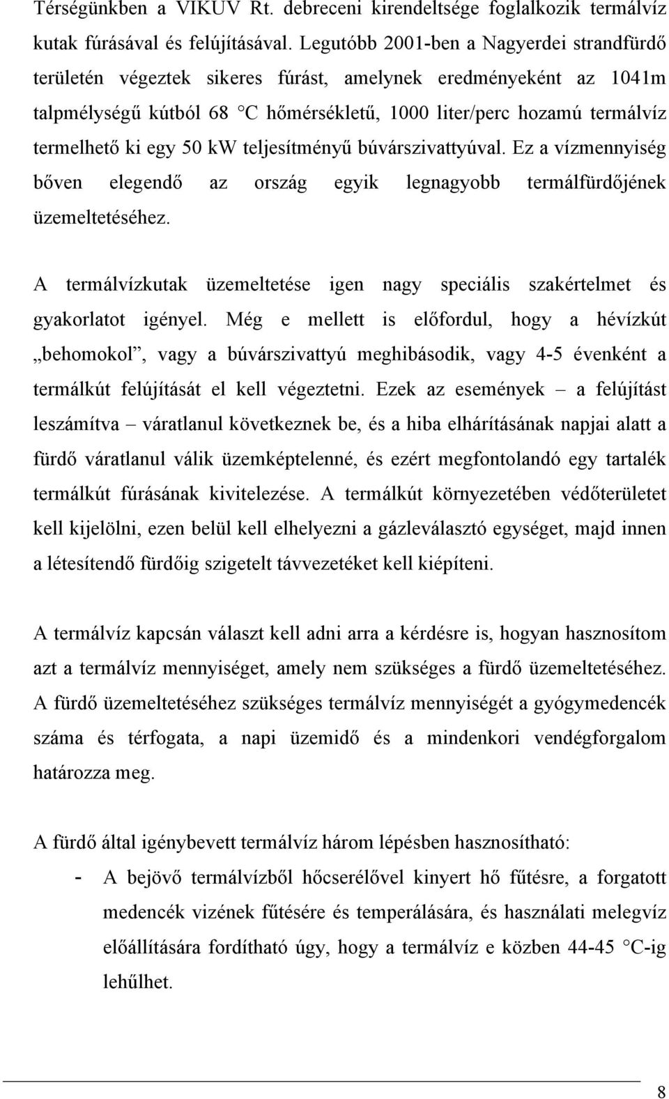 50 kw teljesítményű búvárszivattyúval. Ez a vízmennyiség bőven elegendő az ország egyik legnagyobb termálfürdőjének üzemeltetéséhez.