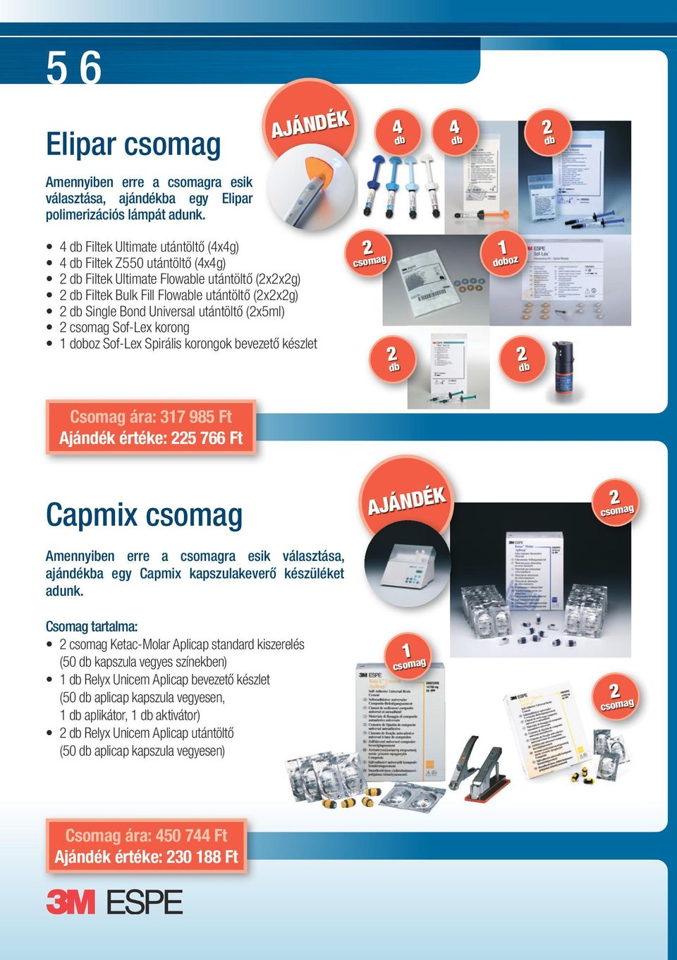 (2x5ml) 2 csomag Sof-Lex korong 1 doboz Sof-Lex Spirális korongok bevezető készlet 2 csomag 4 4 2 1 doboz 2 2 Csomag ára: 317 985 Ft Ajándék értéke: 225 766 Ft Capmix csomag Amennyiben erre a