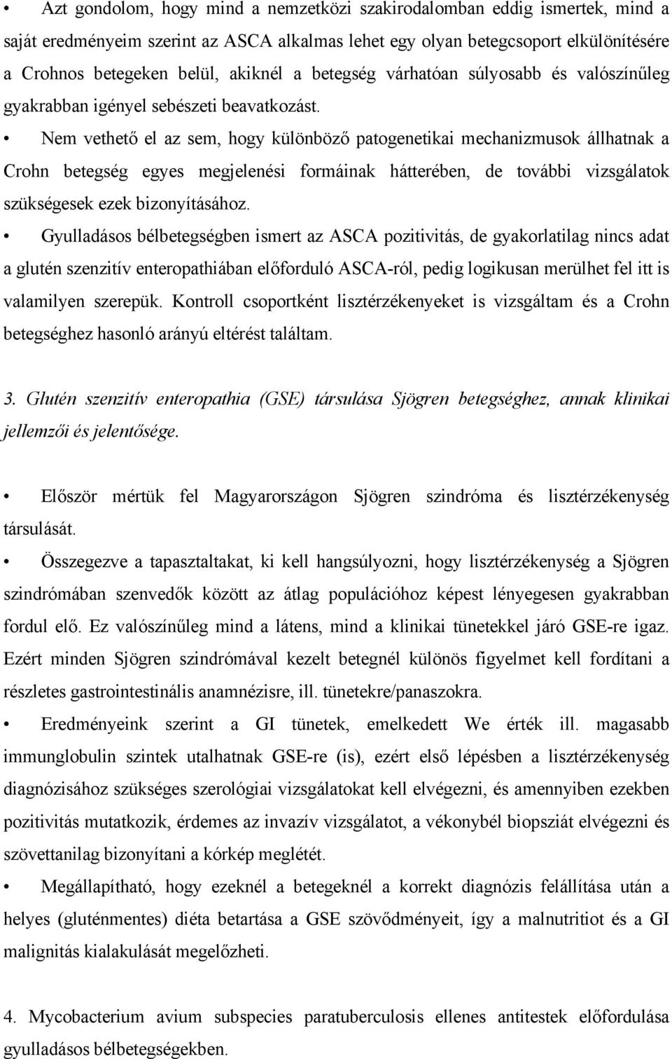 Nem vethet el az sem, hogy különböz patogenetikai mechanizmusok állhatnak a Crohn betegség egyes megjelenési formáinak hátterében, de további vizsgálatok szükségesek ezek bizonyításához.