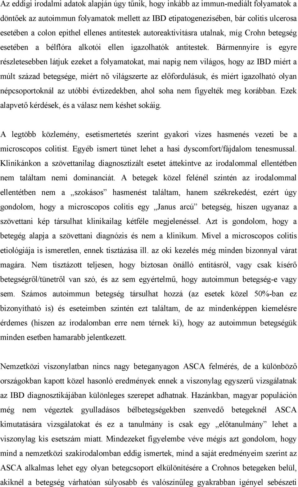 Bármennyire is egyre részletesebben látjuk ezeket a folyamatokat, mai napig nem világos, hogy az IBD miért a múlt század betegsége, miért n világszerte az el fordulásuk, és miért igazolható olyan