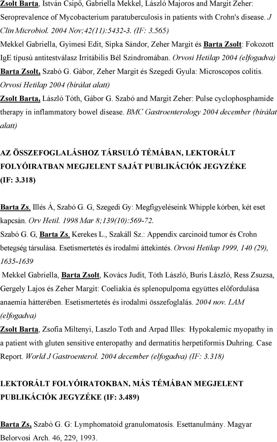 Orvosi Hetilap 2004 (elfogadva) Barta Zsolt, Szabó G. Gábor, Zeher Margit és Szegedi Gyula: Microscopos colitis. Orvosi Hetilap 2004 (bírálat alatt) Zsolt Barta, László Tóth, Gábor G.