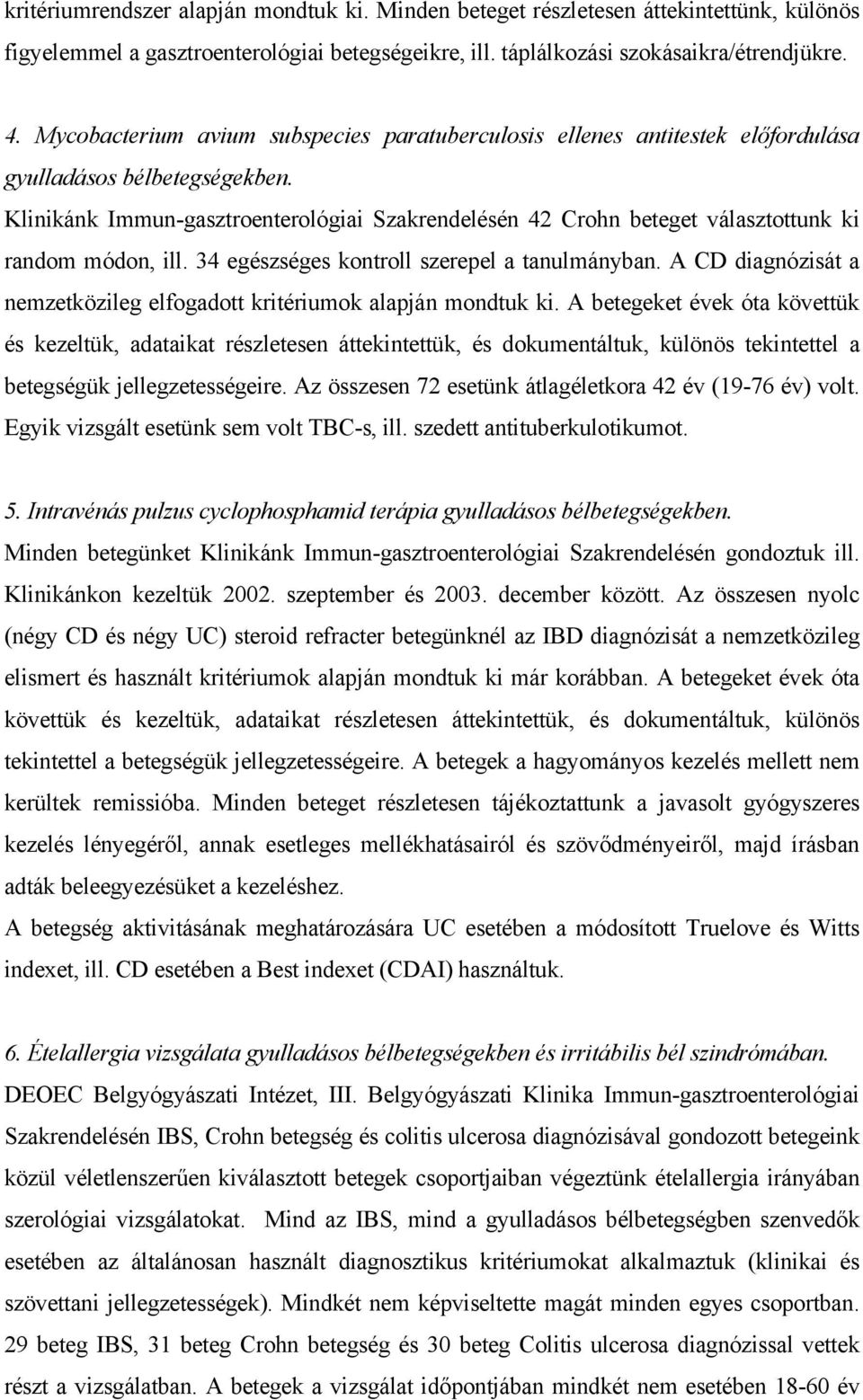 Klinikánk Immun-gasztroenterológiai Szakrendelésén 42 Crohn beteget választottunk ki random módon, ill. 34 egészséges kontroll szerepel a tanulmányban.