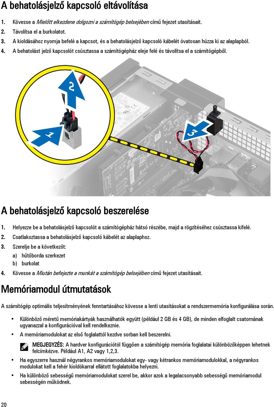 A behatolást jelző kapcsolót csúsztassa a számítógépház eleje felé és távolítsa el a számítógépből. A behatolásjelző kapcsoló beszerelése 1.