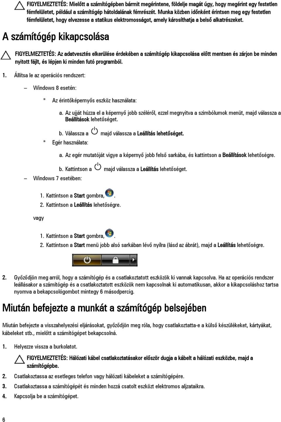 A számítógép kikapcsolása FIGYELMEZTETÉS: Az adatvesztés elkerülése érdekében a számítógép kikapcsolása előtt mentsen és zárjon be minden nyitott fájlt, és lépjen ki minden futó programból. 1.