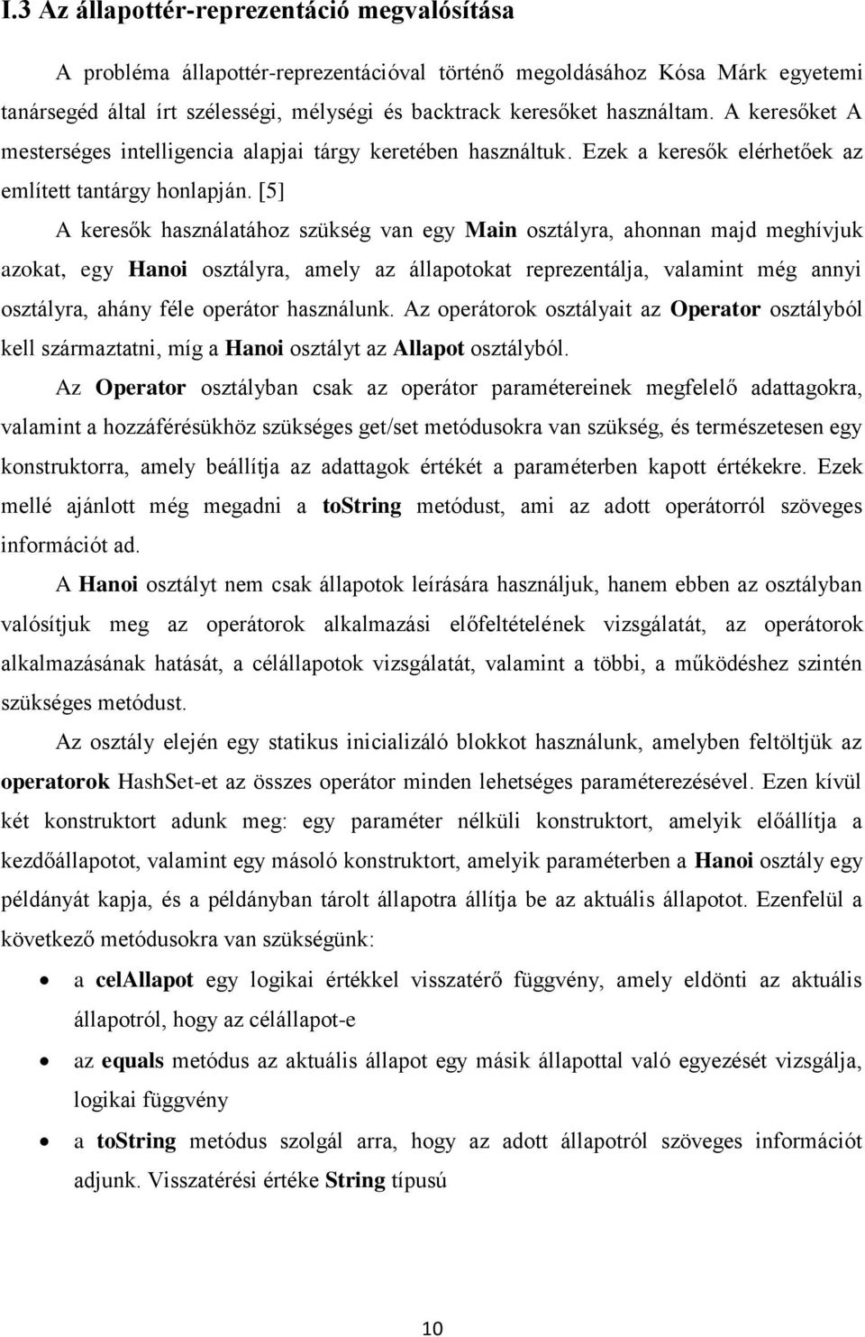 [5] A keresők használatához szükség van egy Main osztályra, ahonnan majd meghívjuk azokat, egy Hanoi osztályra, amely az állapotokat reprezentálja, valamint még annyi osztályra, ahány féle operátor