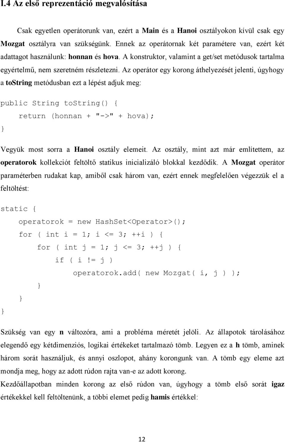 Az operátor egy korong áthelyezését jelenti, úgyhogy a tostring metódusban ezt a lépést adjuk meg: public String tostring() { return (honnan + "->" + hova); Vegyük most sorra a Hanoi osztály elemeit.