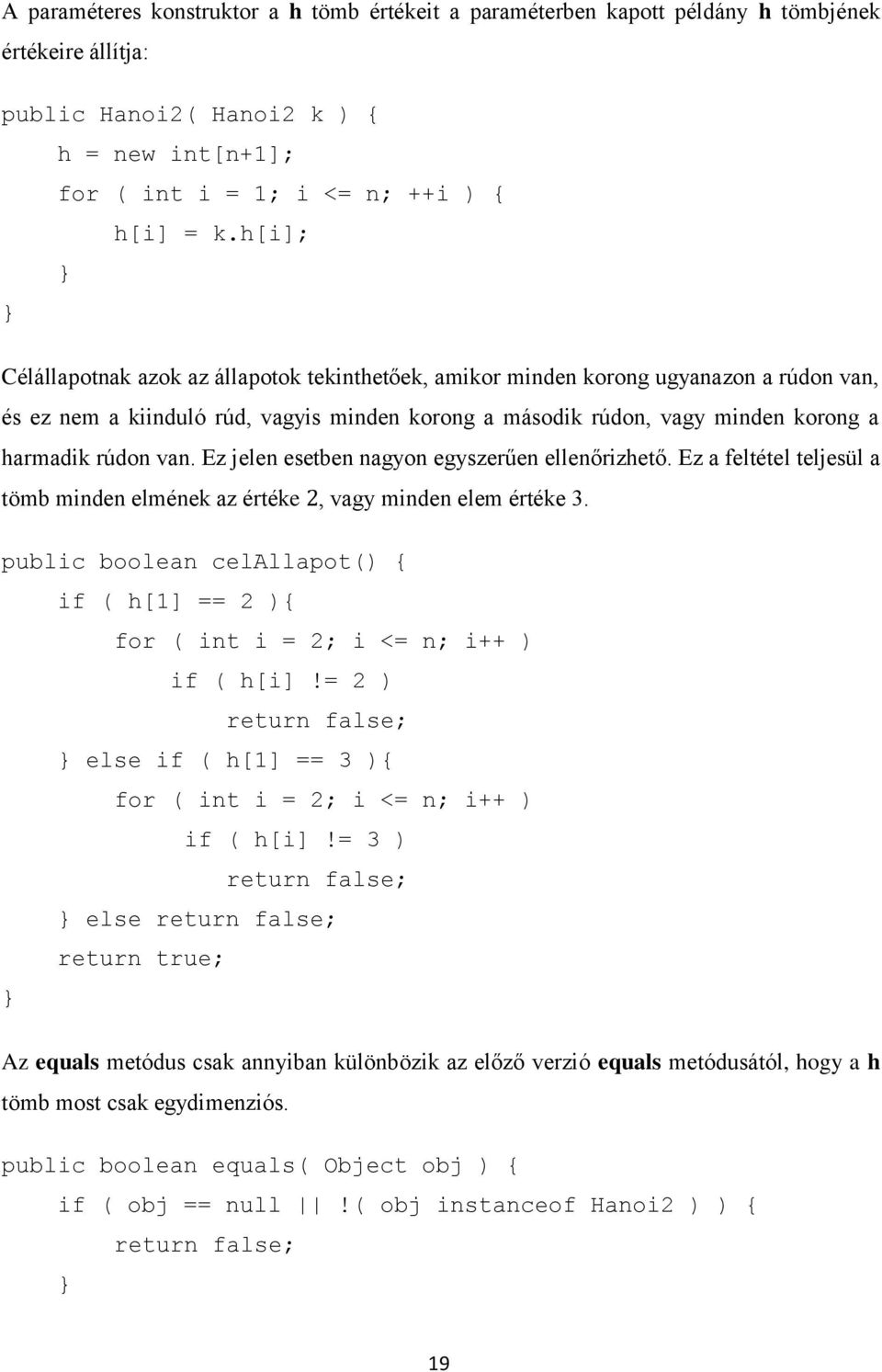 Ez jelen esetben nagyon egyszerűen ellenőrizhető. Ez a feltétel teljesül a tömb minden elmének az értéke 2, vagy minden elem értéke 3.