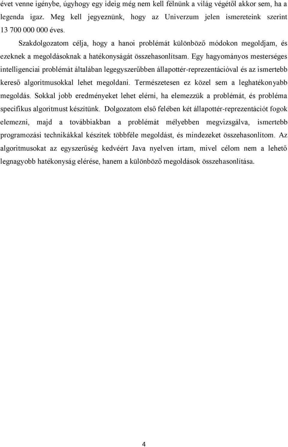 Egy hagyományos mesterséges intelligenciai problémát általában legegyszerűbben állapottér-reprezentációval és az ismertebb kereső algoritmusokkal lehet megoldani.