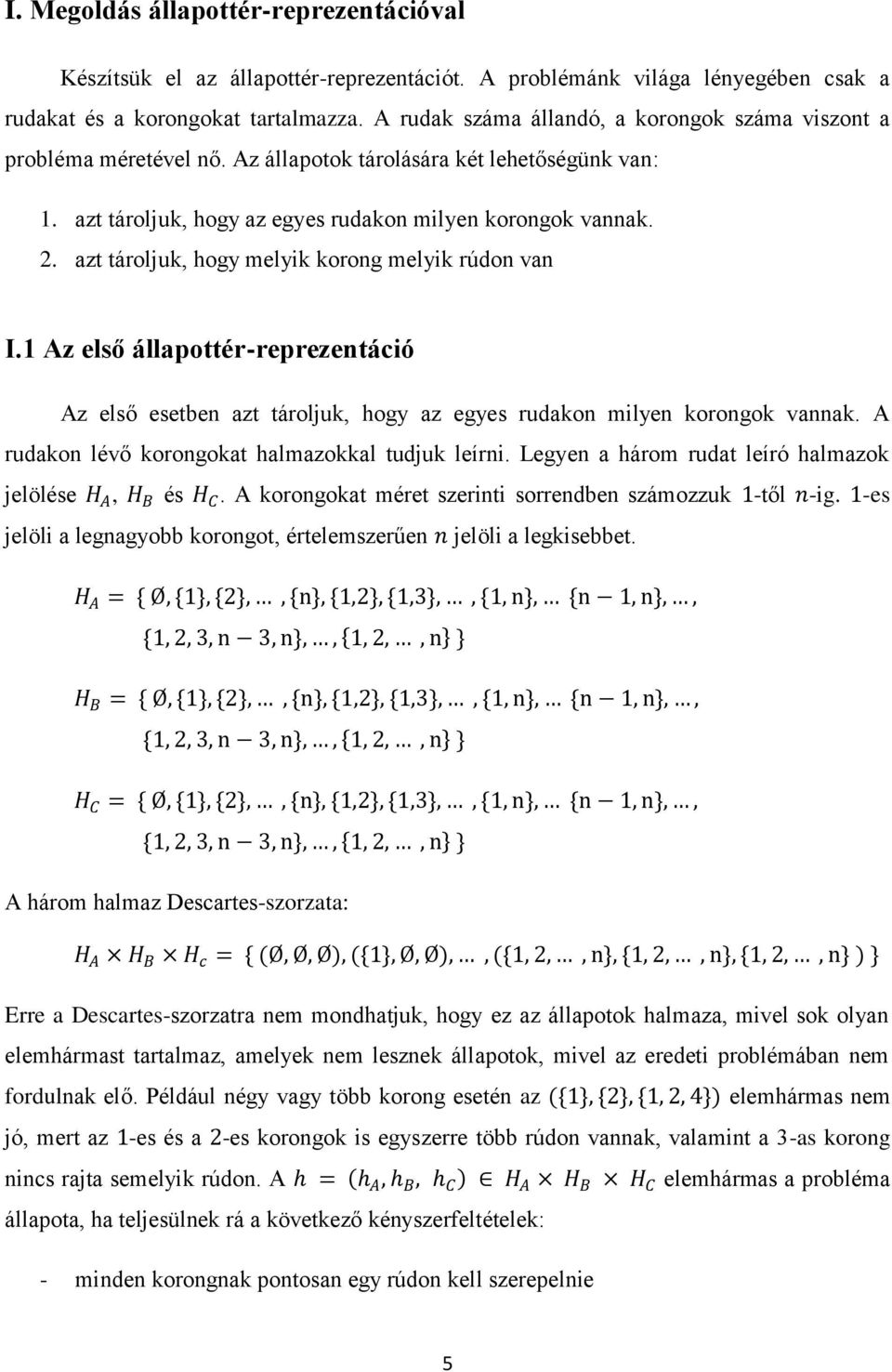 azt tároljuk, hogy melyik korong melyik rúdon van I.1 Az első állapottér-reprezentáció Az első esetben azt tároljuk, hogy az egyes rudakon milyen korongok vannak.