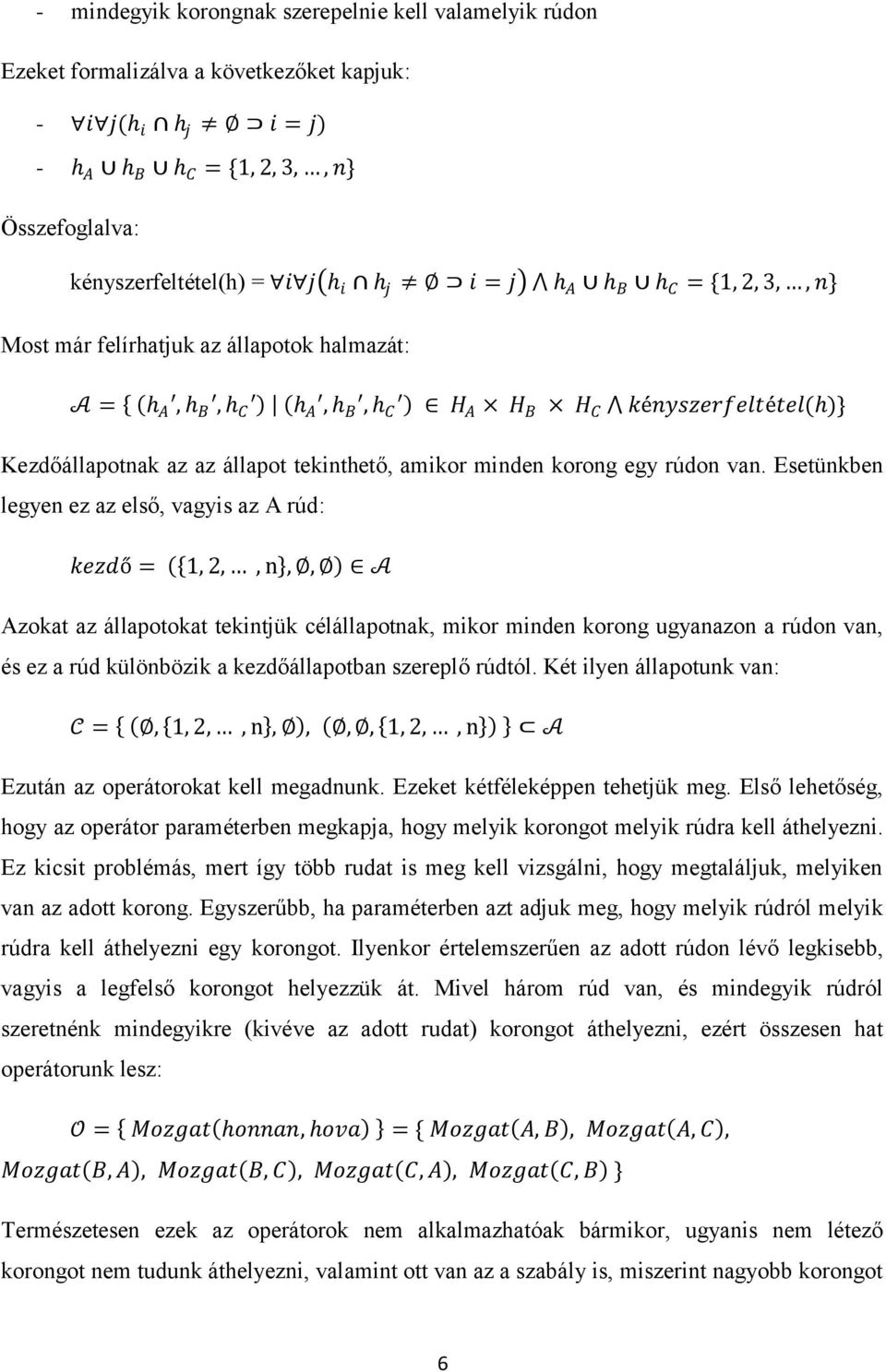 Esetünkben legyen ez az első, vagyis az A rúd: kezdő = 1, 2,, n,, A Azokat az állapotokat tekintjük célállapotnak, mikor minden korong ugyanazon a rúdon van, és ez a rúd különbözik a kezdőállapotban