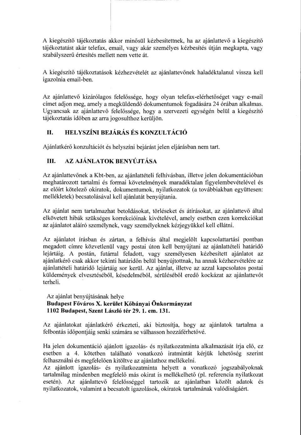 Az ajanlattev6 kizar6lagos felel6ssege, hogy olyan telefax-elerhet6seget vagy e-mail cimet adjon meg, amely a megkiildend6 dokumentumok fogadasara 24 6raban alkalmas.