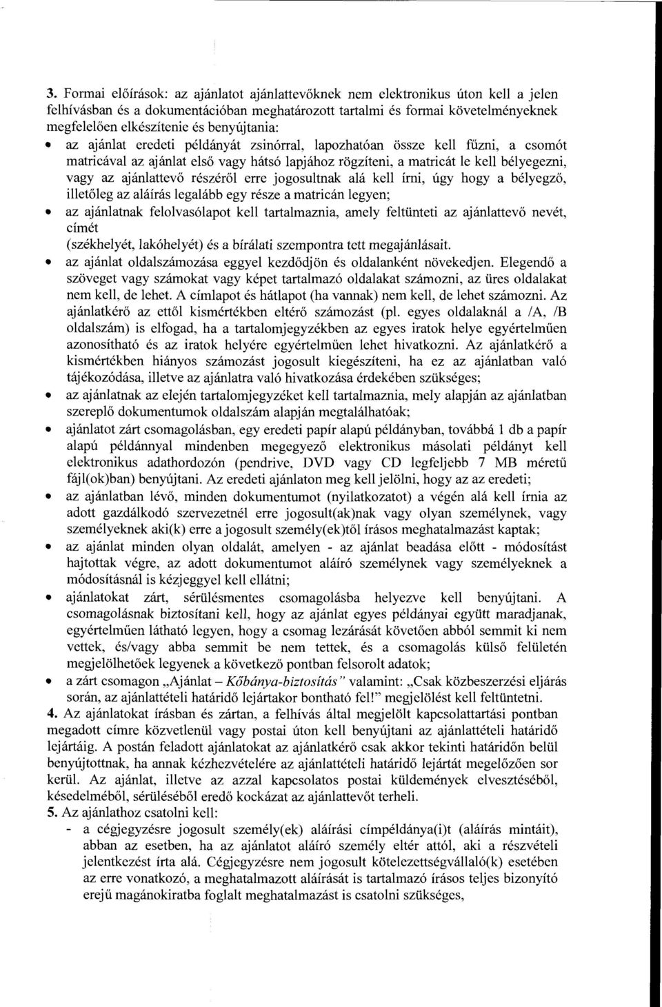 ajanlattev6 reszer61 erre jogosultnak ala kell imi, ugy hogy a belyegz6, illet6leg az alairas legalabb egy resze a matrican legyen; az ajanlatnak felolvas6lapot kell tartalmaznia, amely feltiinteti