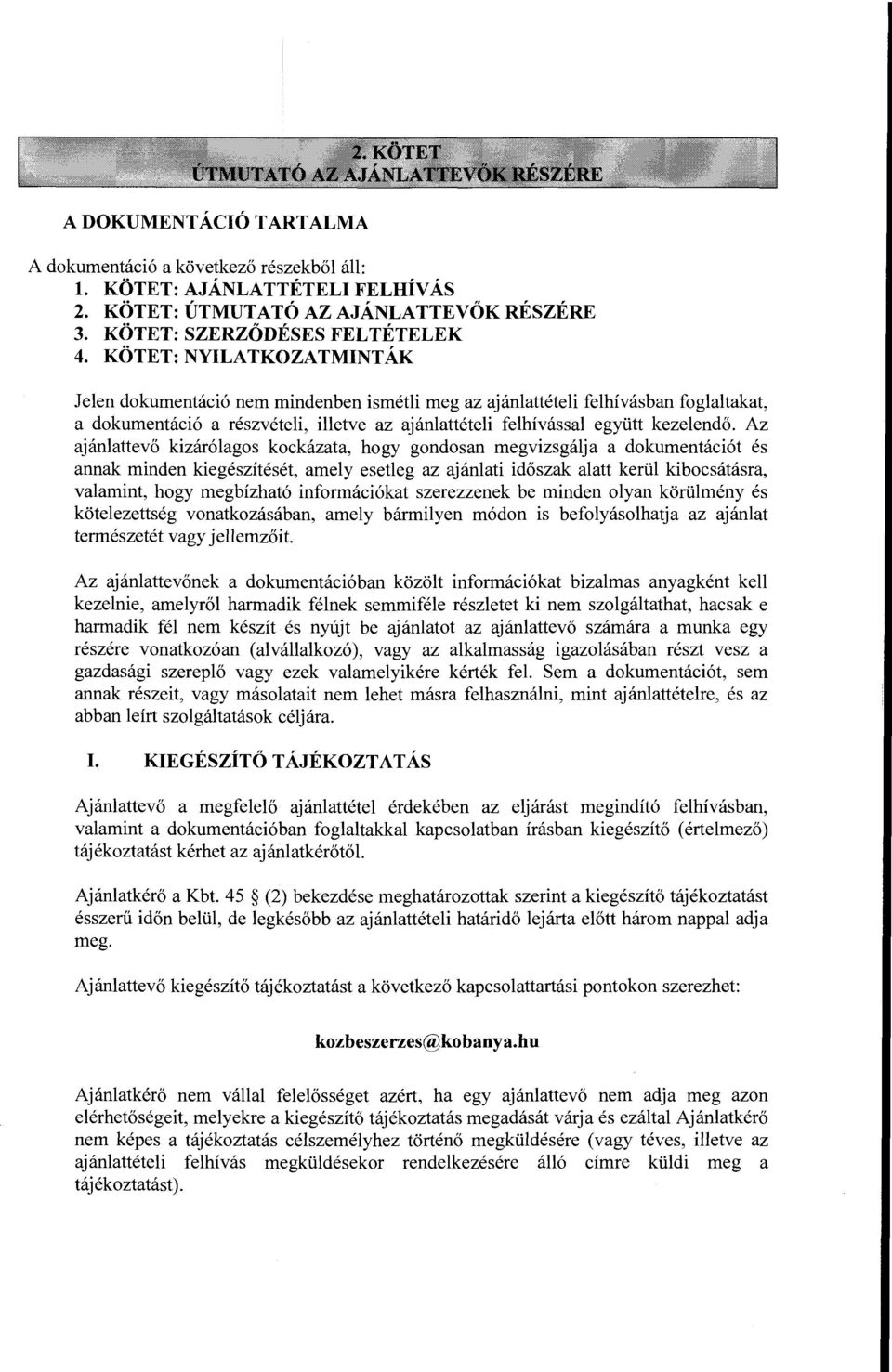 Az ajanlattev6 kizar6lagos kockazata, hogy gondosan megvizsgalja a dokumentaci6t es annak minden kiegesziteset, amely esetleg az ajanlati id6szak alatt keriil kibocsatasra, valamint, hogy megbizhat6