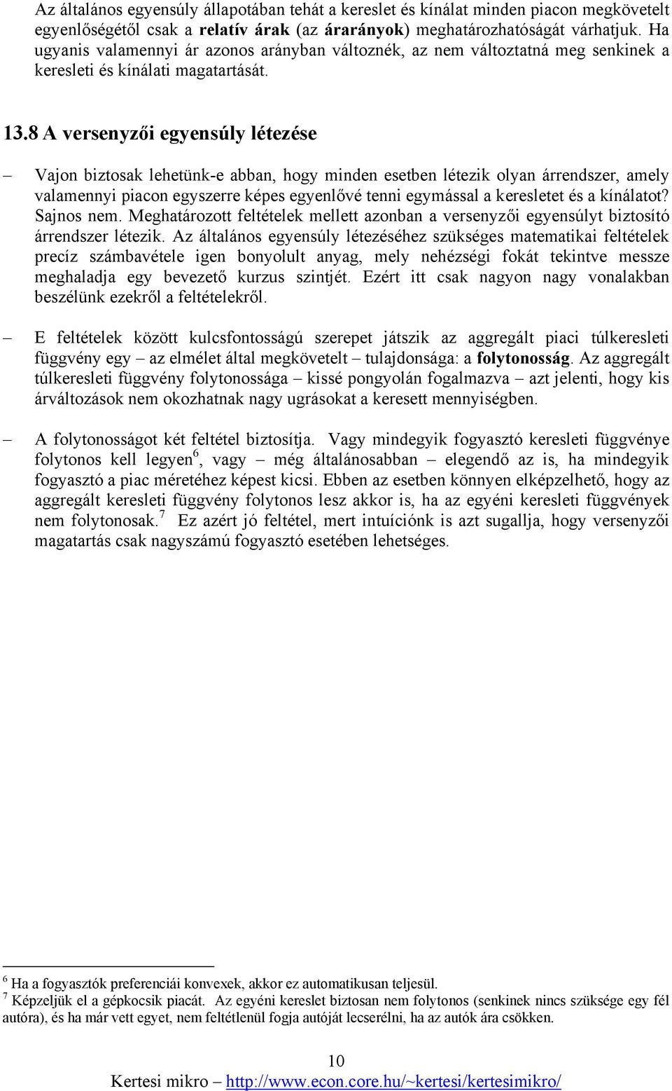 8 versenyzői egyensúly létezése Vajon biztosak lehetünk-e abban, hogy minden esetben létezik olyan árrendszer, amely valamennyi piacon egyszerre képes egyenlővé tenni egymással a keresletet és a