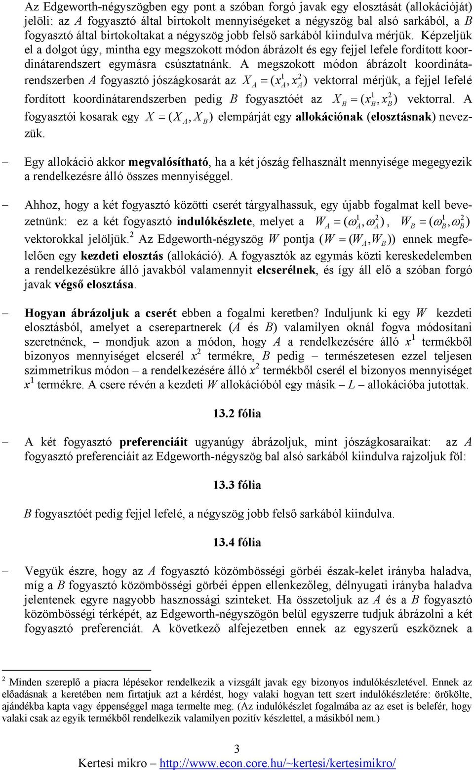 megszokott módon ábrázolt koordinátarendszerben fogyasztó jószágkosarát az X = ( x, x) vektorral mérjük, a fejjel lefelé fordított koordinátarendszerben pedig fogyasztóét az X = ( x, x) vektorral.