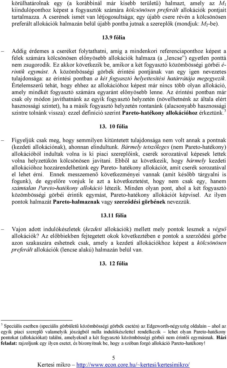 9 fólia ddig érdemes a cseréket folytathatni, amíg a mindenkori referenciaponthoz képest a felek számára kölcsönösen előnyösebb allokációk halmaza (a lencse ) egyetlen ponttá nem zsugorodik.