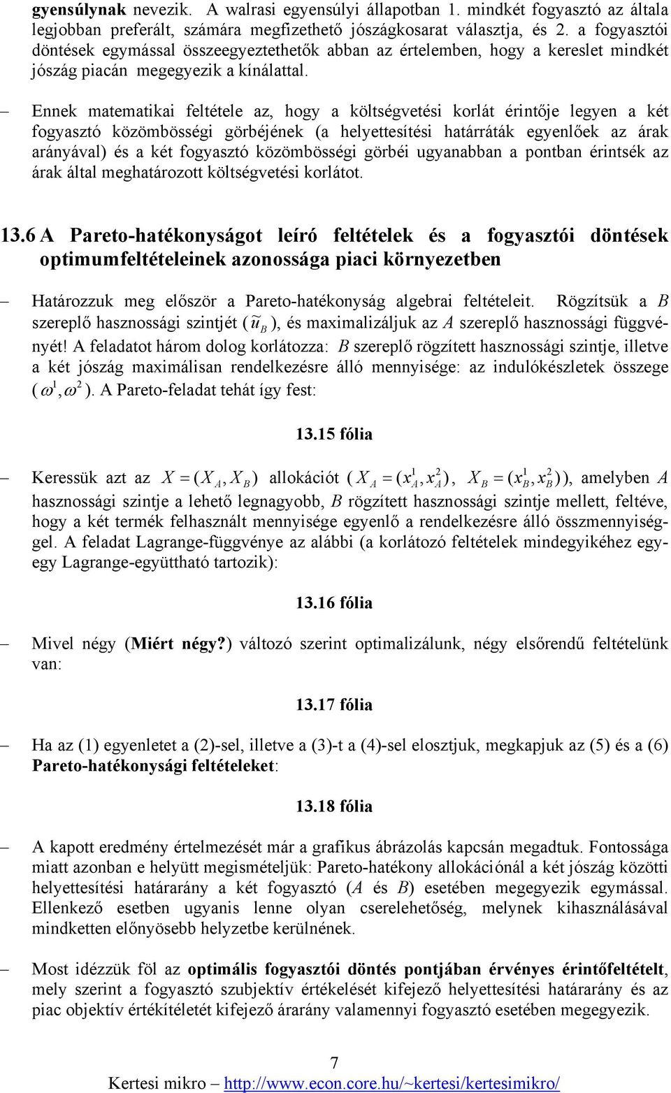 Ennek matematikai feltétele az, hogy a költségvetési korlát érintője legyen a két fogyasztó közömbösségi görbéjének (a helyettesítési határráták egyenlőek az árak arányával) és a két fogyasztó