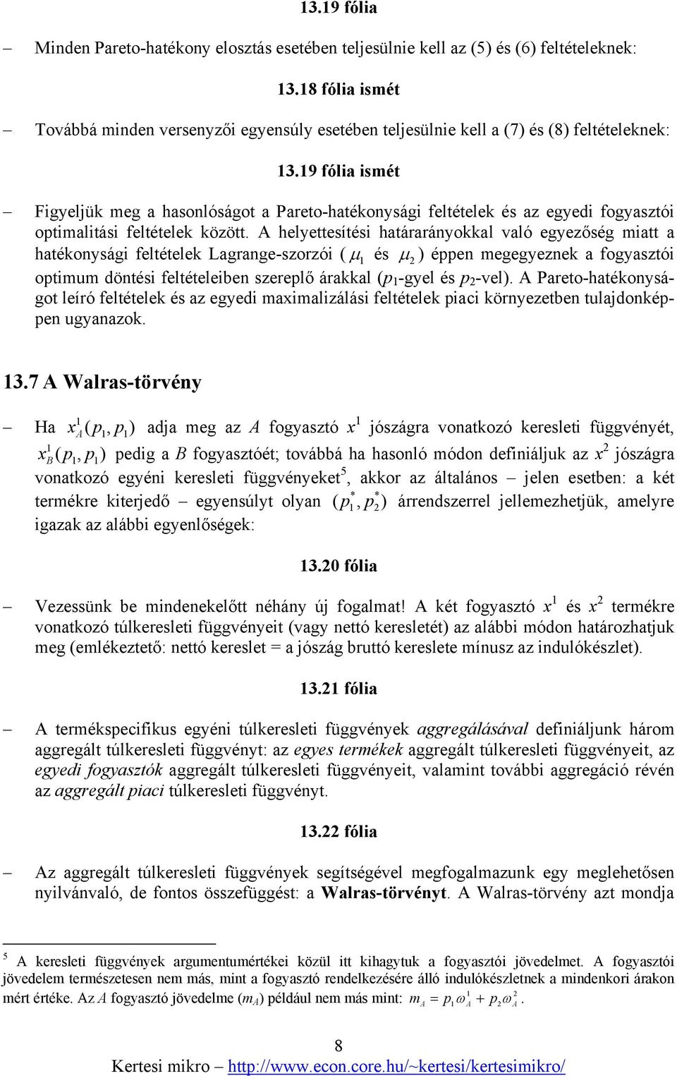 9 fólia ismét Figyeljük meg a hasonlóságot a Pareto-hatékonysági feltételek és az egyedi fogyasztói optimalitási feltételek között.