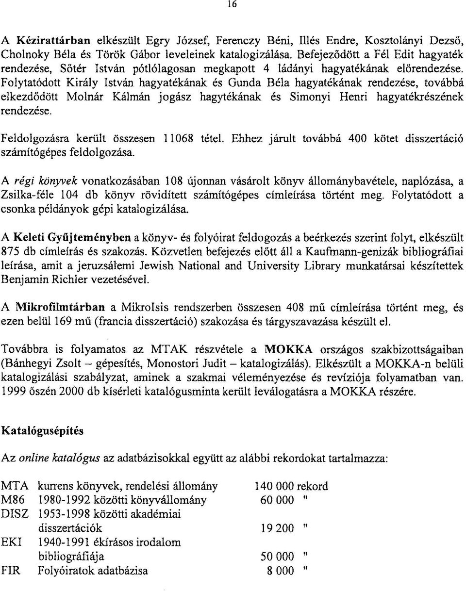 Folytatódott Király István hagyatékának és Gunda Béla hagyatékának rendezése, továbbá elkezdődött Molnár Kálmán jogász hagytékának és Simonyi Henri hagyatékrészének rendezése.