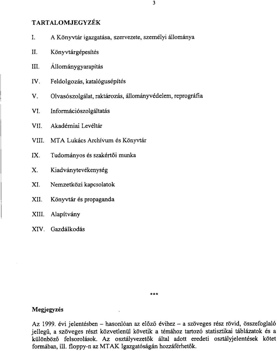 Kiadványtevékenység XI. XII. XIII. XIV. Nemzetközi kapcsolatok Könyvtár és propaganda Alapítvány Gazdálkodás * * * Megjegyzés Az 1999.