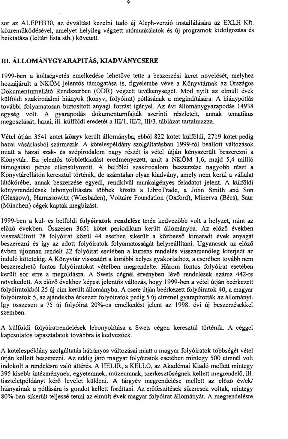 ÁLLOMÁNYGYARAPÍTÁS, KIADVÁNYCSERE 1999-ben a költségvetés emelkedése lehetővé tette a beszerzési keret növelését, melyhez hozzájárult a NKÖM jelentős támogatása is, figyelembe véve a Könyvtárnak az