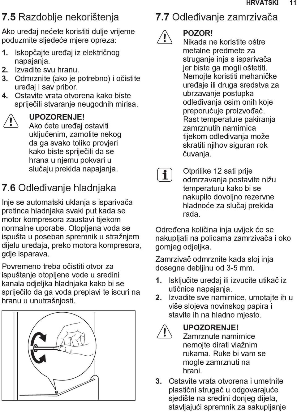 Ako ćete uređaj ostaviti uključenim, zamolite nekog da ga svako toliko provjeri kako biste spriječili da se hrana u njemu pokvari u slučaju prekida napajanja. 7.