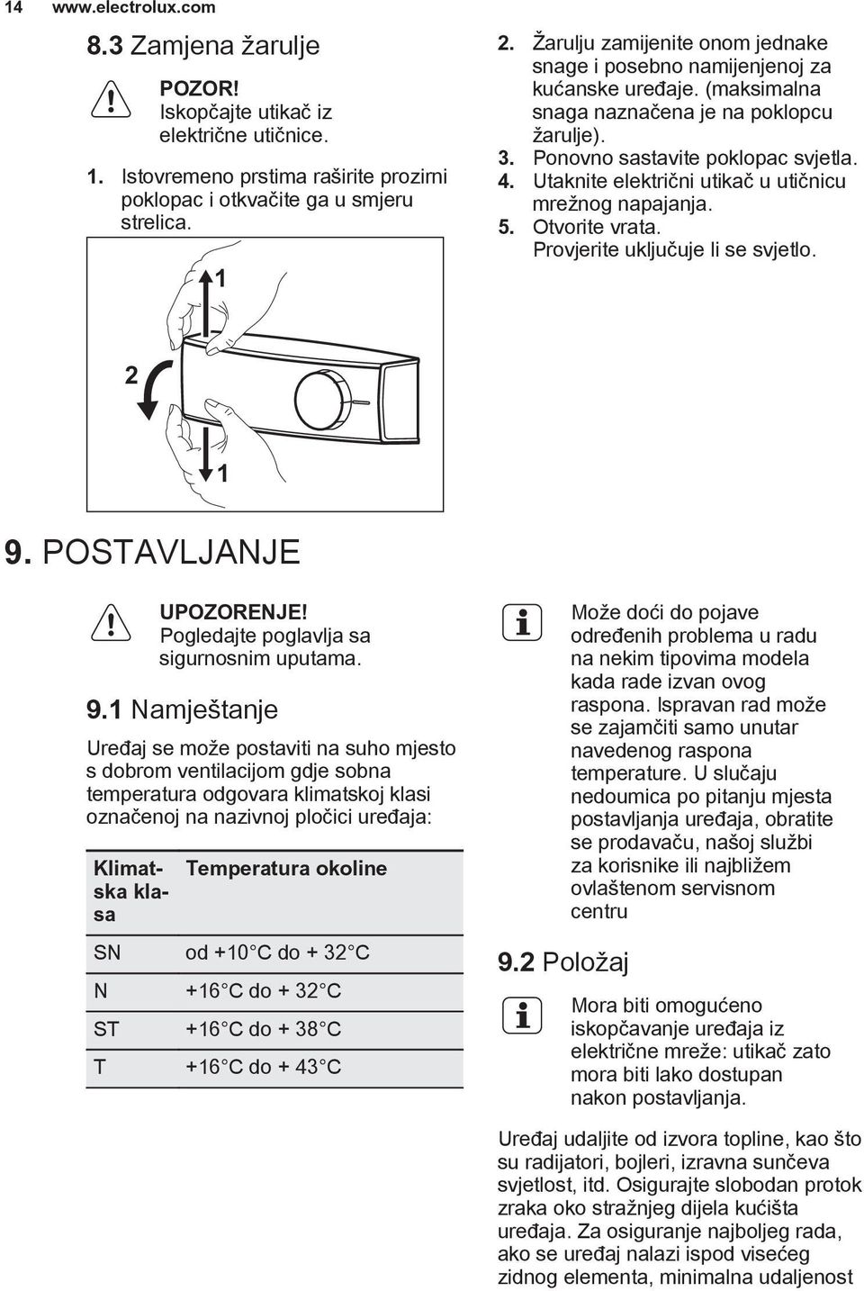 Utaknite električni utikač u utičnicu mrežnog napajanja. 5. Otvorite vrata. Provjerite uključuje li se svjetlo. 2 1 9.