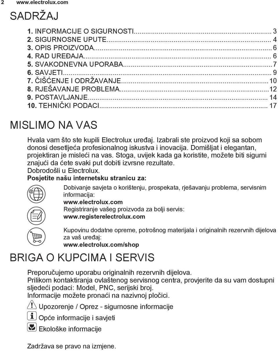 Izabrali ste proizvod koji sa sobom donosi desetljeća profesionalnog iskustva i inovacija. Domišljat i elegantan, projektiran je misleći na vas.