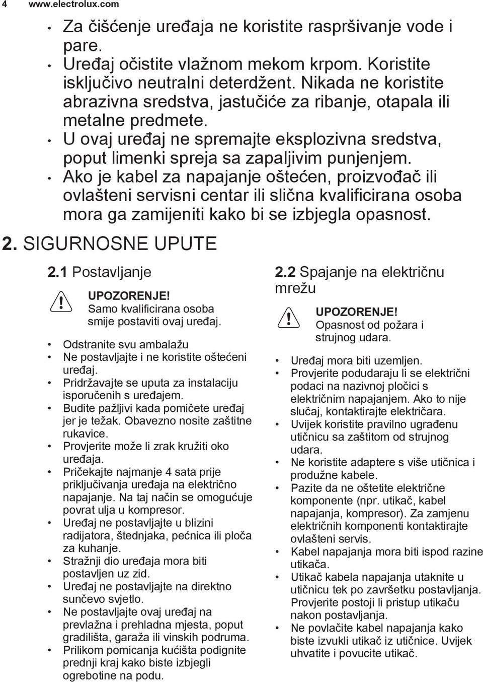 Ako je kabel za napajanje oštećen, proizvođač ili ovlašteni servisni centar ili slična kvalificirana osoba mora ga zamijeniti kako bi se izbjegla opasnost. 2. SIGURNOSNE UPUTE 2.