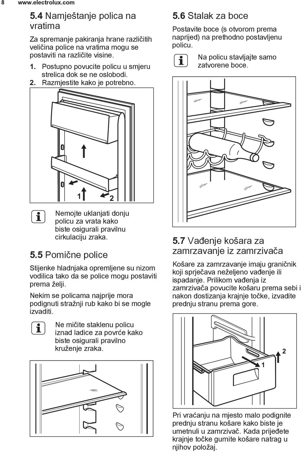 Na policu stavljajte samo zatvorene boce. 1 2 Nemojte uklanjati donju policu za vrata kako biste osigurali pravilnu cirkulaciju zraka. 5.