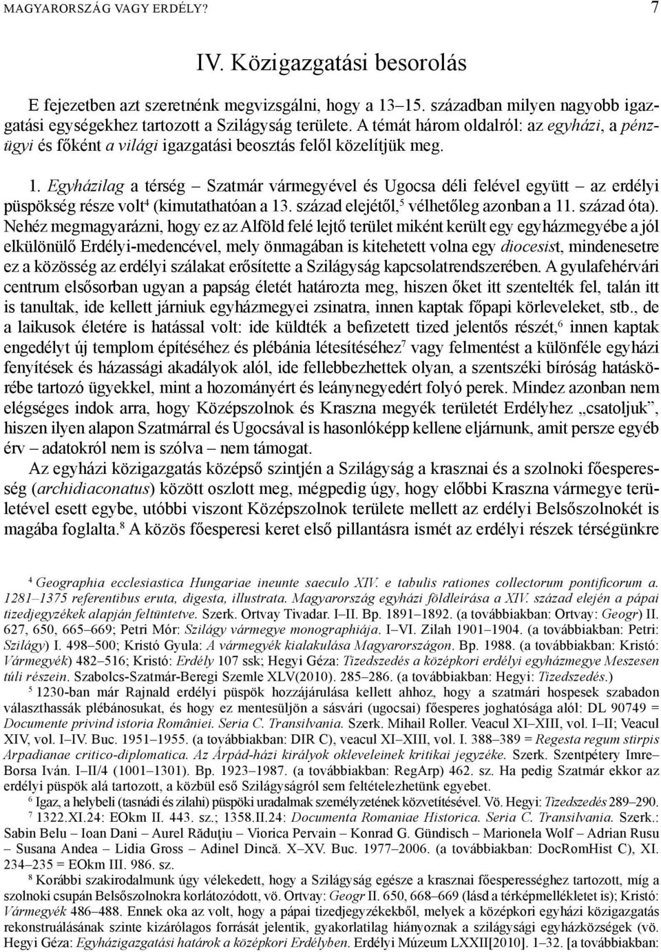 Egyházilag a térség Szatmár vármegyével és Ugocsa déli felével együtt az erdélyi püspökség része volt 4 (kimutathatóan a 13. század elejétől, 5 vélhetőleg azonban a 11. század óta).