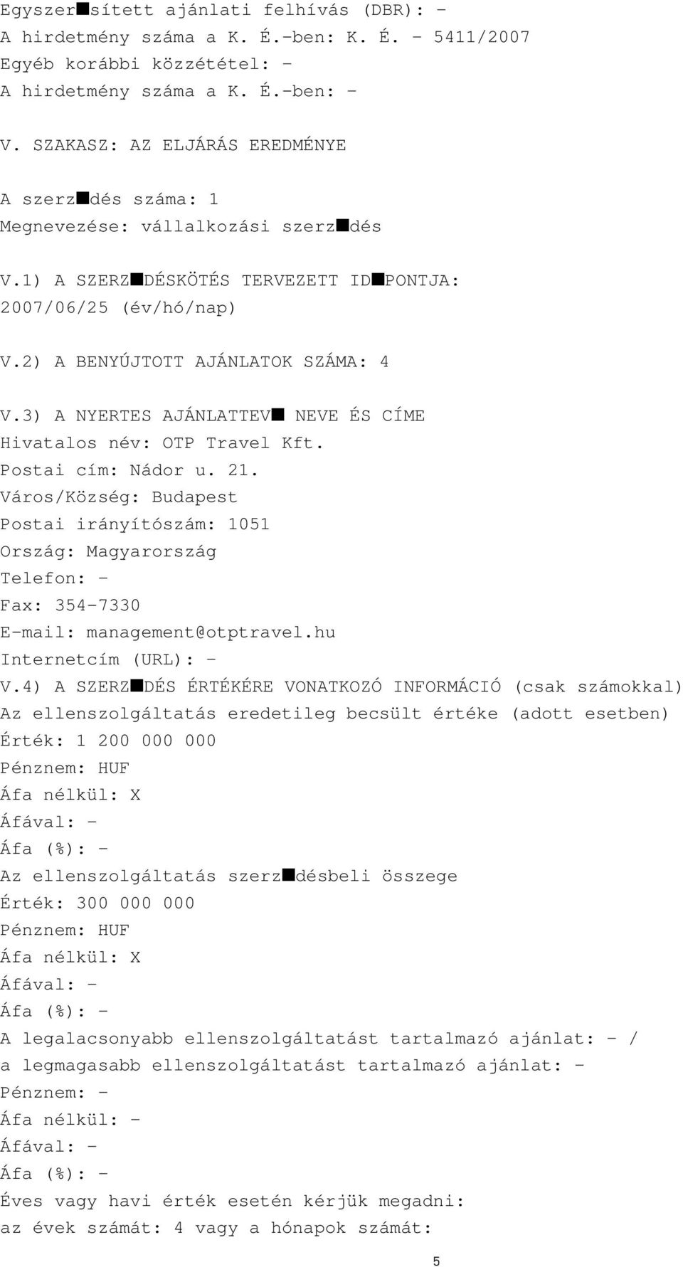 3) A NYERTES AJÁNLATTEV NEVE ÉS CÍME Hivatalos név: OTP Travel Kft. Postai cím: Nádor u. 21.